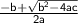 \sf{ \frac{ - b +  \sqrt{ {b}^{2} - 4ac } }{2a}}