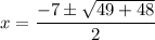 x=\dfrac{-7\pm \sqrt{49+48}}{2}