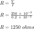 R = \frac{V}{I} \\\\R = \frac{250 \ \times \ 10^{-3}}{0.2 \ \times \ 10^{-3}} \\\\R = 1250 \ ohms