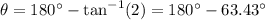 \theta = 180 ^{\circ} - \tan^{-1}(2) = 180 ^{\circ} - 63.43^{\circ}