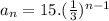 a_n = 15 . (\frac{1}{3})^{n-1}