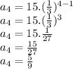 a_4 = 15 . (\frac{1}{3})^{4-1}\\a_4 = 15 . (\frac{1}{3})^3\\a_4 = 15 . \frac{1}{27}\\a_4 = \frac{15}{27}\\a_4 = \frac{5}{9}