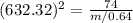 (632.32)^2={\frac{74}{m/0.64}