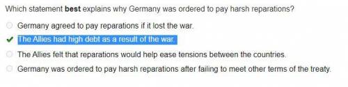 Which statement best explains why Germany was ordered to pay harsh reparations?

A.)Germany agreed t