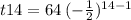 t14 = 64 \: (  -  \frac{1}{2}) ^{14 - 1}