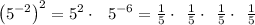 \left(5^{-2}\right)^2=5^2\cdot \:\:\:5^{-6}=\frac{1}{5}\cdot \:\:\frac{1}{5}\cdot \:\:\frac{1}{5}\cdot \:\:\frac{1}{5}