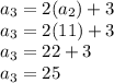 a_{3}=2(a_{2})+3\\a_{3}=2(11)+3\\a_{3}=22+3\\a_{3}=25