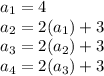 a_{1}=4\\a_{2}=2(a_{1})+3\\a_{3}=2(a_{2})+3\\a_{4}=2(a_{3})+3