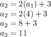a_{2}=2(a_{1})+3\\a_{2}=2(4)+3\\a_{2}=8+3\\a_{2}=11