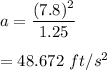 a=\dfrac{(7.8)^2}{1.25}\\\\=48.672\ ft/s^2