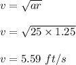 v=\sqrt{ar} \\\\v=\sqrt{25\times 1.25} \\\\v=5.59\ ft/s