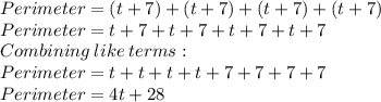 Perimeter = (t+7)+(t+7)+(t+7)+(t+7)\\Perimeter = t+7+t+7+t+7+t+7\\Combining\:like\:terms:\\Perimeter=t+t+t+t+7+7+7+7\\Perimeter=4t+28