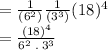 =\frac{1}{(6^{2})}\frac{1}{(3^{3})}(18)^4\\=\frac{(18)^4}{6^{2}\:.\:3^{3}} \\