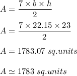 A = \dfrac{7 \times b \times h}{2} \\ \\ A = \dfrac{7 \times 22.15 \times 23}{2} \\ \\ A = 1783.07 \ sq. units \\ \\ A \simeq 1783 \ sq. units \\ \\