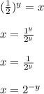  (\frac{1}{2})^{y} =x \\  \\ &#10;x= \frac{ 1^{y} }{ 2^{y} }  \\  \\ &#10;x= \frac{1}{ 2^{y} } \\  \\ &#10;x= 2^{-y}  