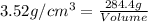 3.52g/cm^3=\frac{284.4g}{Volume}