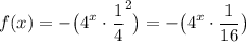 \displaystyle f(x)=-\big(4^x\cdot \frac{1}{4}^2}\big)=-\big(4^x\cdot \frac{1}{16}\big)