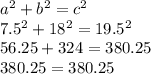 a^{2} +b^{2} =c^{2} \\7.5^{2} +18^{2} =19.5^{2} \\56.25 + 324 = 380.25\\380.25 = 380.25