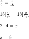 \frac{4}{9}=\frac{x}{18}\\\\18[\frac{4}{9}]=18[\frac{x}{18}]\\\\2\cdot 4=x\\\\x=8
