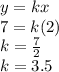 y=kx\\7=k(2)\\k=\frac{7}{2}\\k=3.5