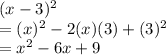 (x-3)^2\\=(x)^2-2(x)(3)+(3)^2\\=x^2-6x+9