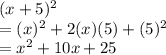 (x+5)^2\\=(x)^2+2(x)(5)+(5)^2\\=x^2+10x+25