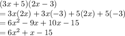 (3x + 5)(2x - 3)\\=3x(2x)+3x(-3)+5(2x)+5(-3)\\=6x^2-9x+10x-15\\=6x^2+x-15