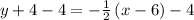 y+4-4=-\frac{1}{2}\left(x-6\right)-4