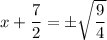 x + \dfrac{7}{2} = \pm \sqrt{\dfrac{9}{4}}