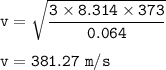 \tt v=\sqrt{\dfrac{3\times 8.314\times 373}{0.064} }\\\\v=381.27~m/s