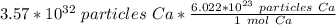 3.57*10^{32} \ particles \ Ca*\frac{6.022 *10^{23} \ particles \ Ca}{1 \ mol \ Ca}
