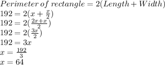 Perimeter\:of\:rectangle=2(Length+Width)\\192=2(x+\frac{x}{2} )\\192=2(\frac{2x+x}{2} )\\192=2(\frac{3x}{2} )\\192=3x\\x=\frac{192}{3}\\x=64