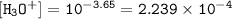 \tt [H_3O^+]=10^{-3.65}=2.239\times 10^{-4}