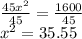\frac{45x^2}{45}=\frac{1600}{45}\\x^2=35.55
