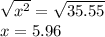 \sqrt{x^2}=\sqrt{35.55}\\x=5.96