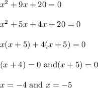 x^2+9x+20=0\\\\x^2+5x+4x+20=0\\\\x(x+5)+4(x+5)=0\\\\(x+4)=0\ \text{and}(x+5)=0\\\\x=-4\ \text{and}\ x=-5