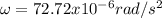 \omega=72.72x10^{-6} rad/s^{2}