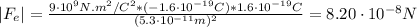 |F_{e}| = \frac{9\cdot 10^{9} N.m^{2}/C^{2}*(-1.6\cdot 10^{-19} C)*1.6 \cdot 10^{-19} C}{(5.3 \cdot 10^{-11} m)^{2}} = 8.20 \cdot 10^{-8} N