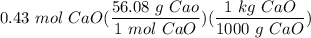 \displaystyle 0.43 \ mol \ CaO(\frac{56.08 \ g \ Cao}{1 \ mol \ CaO})(\frac{1 \ kg \ CaO}{1000 \ g \ CaO})