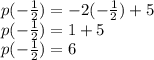 p( -  \frac{1}{2} ) =  - 2( -  \frac{1}{2} ) + 5 \\ p( -  \frac{1}{2} ) = 1 + 5 \\ p( -  \frac{1}{2} ) = 6