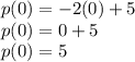p(0) =  - 2(0) + 5 \\ p(0) = 0 + 5  \\ p(0) = 5