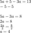 5a+5-3a=13\\    -5       -5 \\ \\5a-3a=8\\2a=8\\\frac{2a}{2} =\frac{8}{2\\} \\a=4