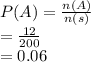 P(A) = \frac{n(A)}{n(s)}\\= \frac{12}{200}\\= 0.06