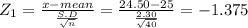 Z_{1} =\frac{x-mean}{\frac{S.D}{\sqrt{n} } } = \frac{24.50-25}{\frac{2.30}{\sqrt{40} } } = -1.375