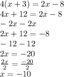 4(x+3)=2x-8\\4x+12=2x-8\\-2x      -2x \\2x+12=-8\\-12         -12\\2x=-20\\\frac{2x}{2} =\frac{-20}{2} \\x=-10