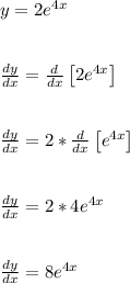 y = 2e^{4x}\\\\\\\frac{dy}{dx} = \frac{d}{dx}\left[2e^{4x}\right]\\\\\\\frac{dy}{dx} = 2*\frac{d}{dx}\left[e^{4x}\right]\\\\\\\frac{dy}{dx} = 2*4e^{4x}\\\\\\\frac{dy}{dx} = 8e^{4x}\\\\\\