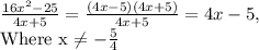  \frac{16x^{2}-25}{4x+5} = \frac{(4x-5)(4x+5)}{4x+5} = 4x - 5,&#10;&#10;Where x \neq - \frac{5}{4} 
