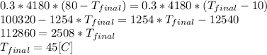 0.3*4180*(80-T_{final})=0.3*4180*(T_{final}-10)\\100320-1254*T_{final}=1254*T_{final}-12540\\112860=2508*T_{final}\\T_{final}=45[C]