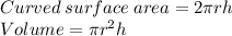 Curved\: surface\: area=2\pi rh\\Volume=\pi r^2h