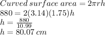 Curved\: surface\: area=2\pi rh\\880=2(3.14)(1.75)h\\h=\frac{880}{10.99}\\h=80.07 \:cm